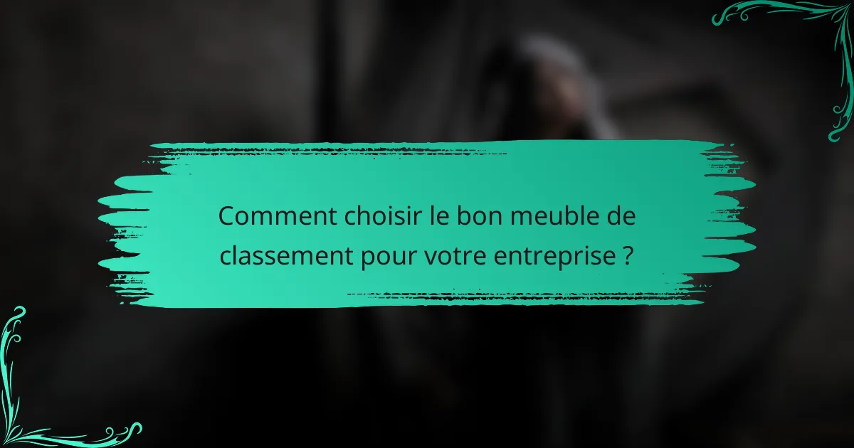 Comment choisir le bon meuble de classement pour votre entreprise ?