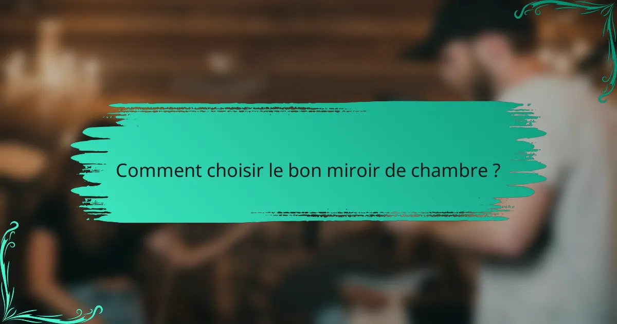 Comment choisir le bon miroir de chambre ?