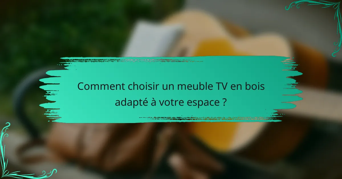 Comment choisir un meuble TV en bois adapté à votre espace ?
