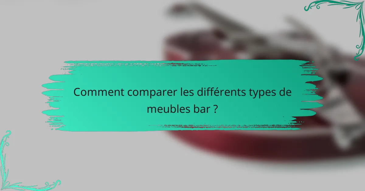 Comment comparer les différents types de meubles bar ?