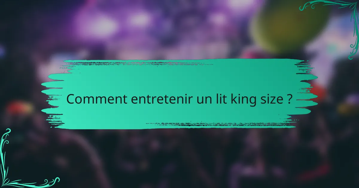 Comment entretenir un lit king size ?