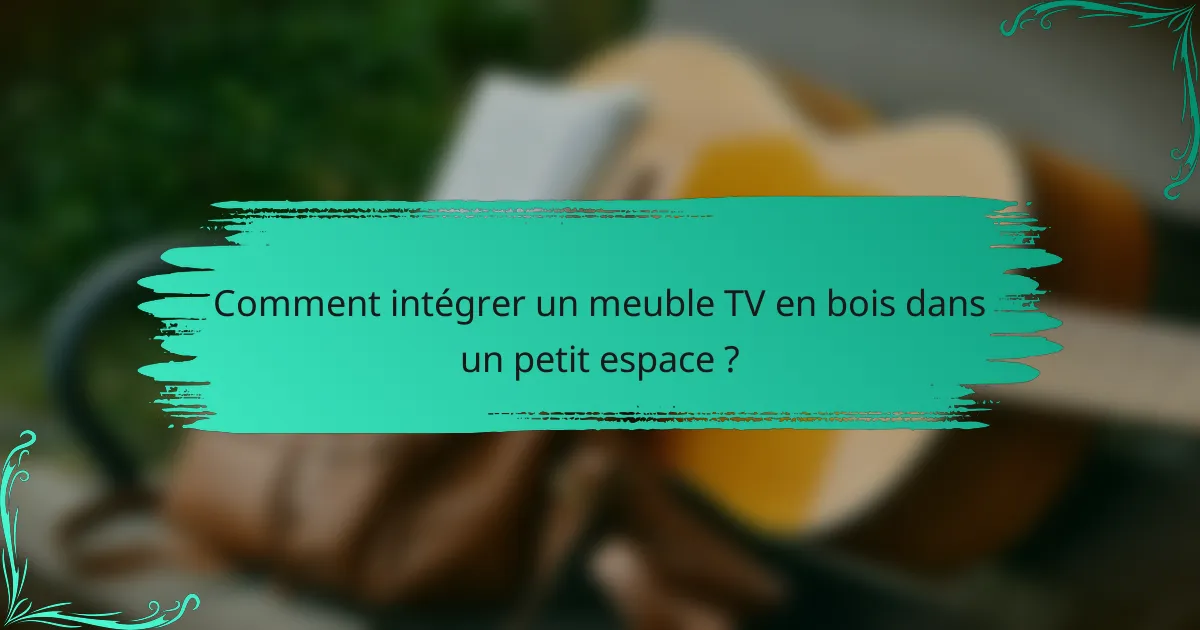 Comment intégrer un meuble TV en bois dans un petit espace ?