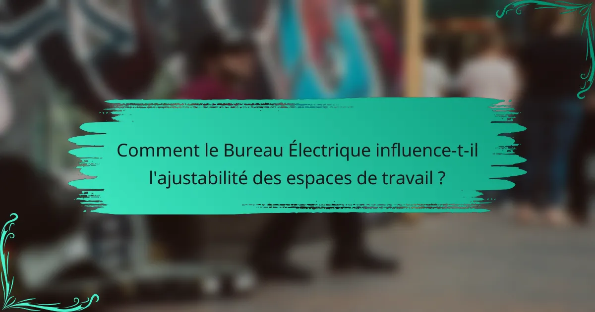 Comment le Bureau Électrique influence-t-il l'ajustabilité des espaces de travail ?