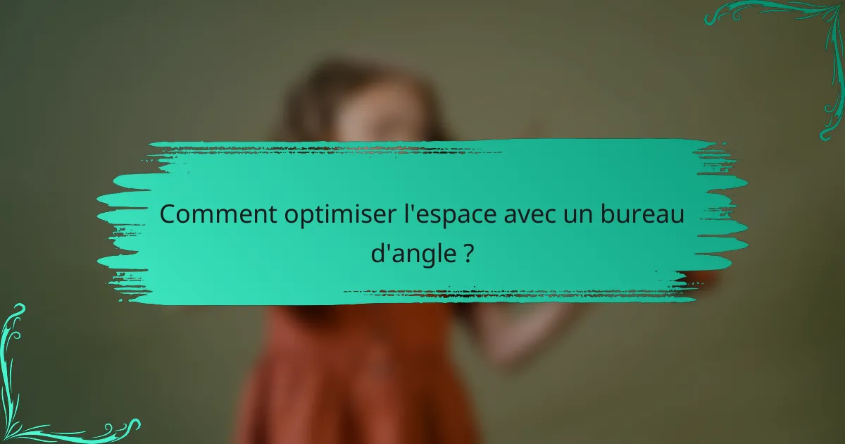 Comment optimiser l'espace avec un bureau d'angle ?