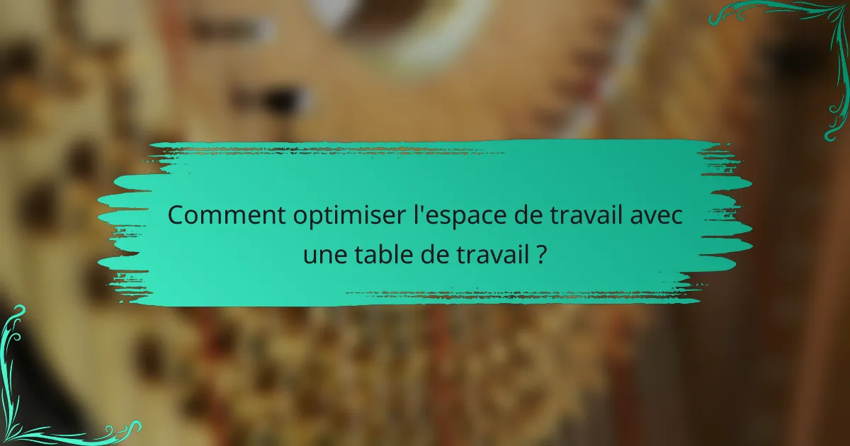 Comment optimiser l'espace de travail avec une table de travail ?