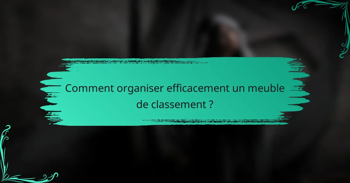 Comment organiser efficacement un meuble de classement ?