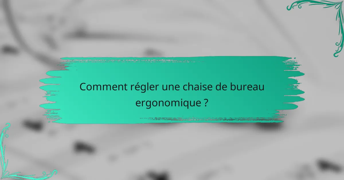 Comment régler une chaise de bureau ergonomique ?