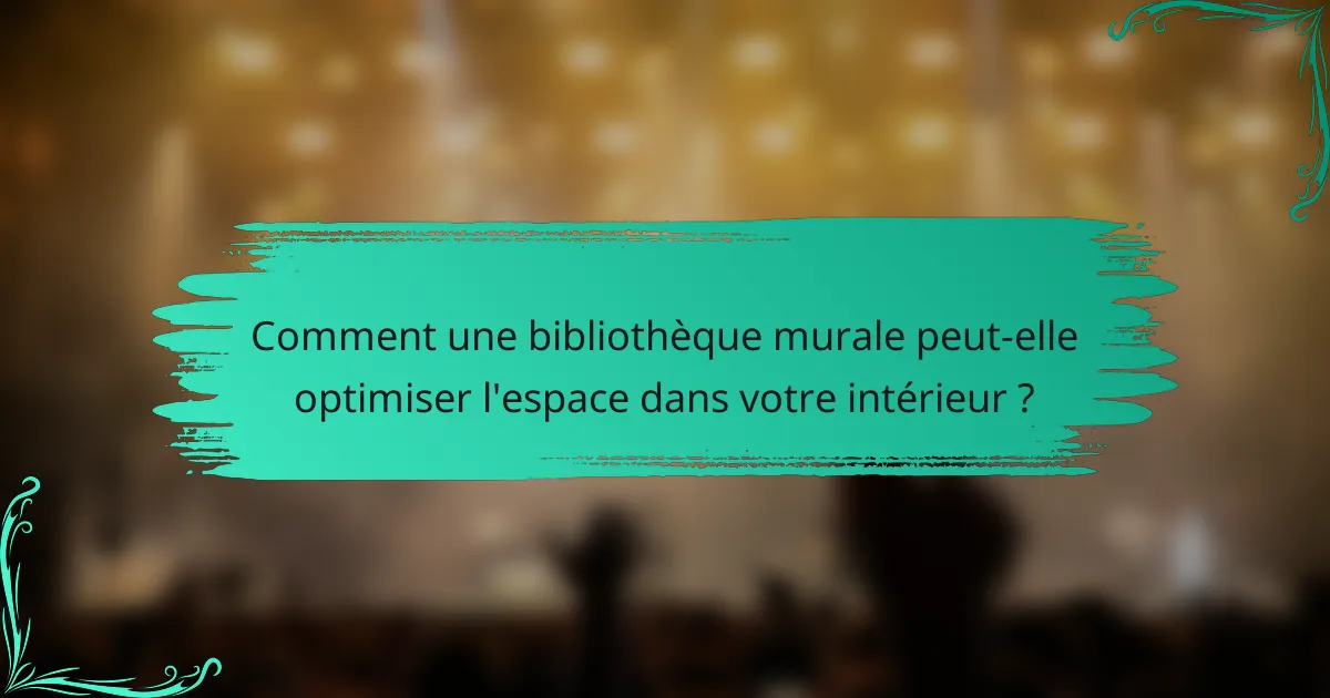 Comment une bibliothèque murale peut-elle optimiser l'espace dans votre intérieur ?