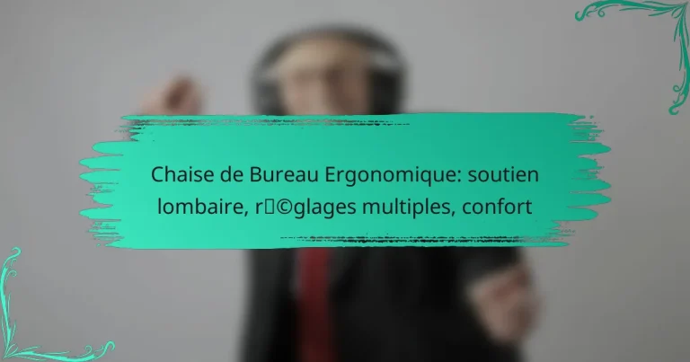 Chaise de Bureau Ergonomique: soutien lombaire, réglages multiples, confort