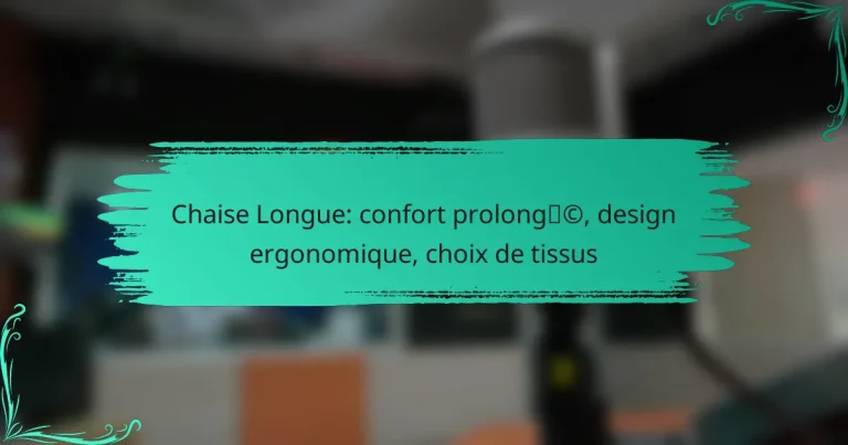 Chaise Longue: confort prolongé, design ergonomique, choix de tissus