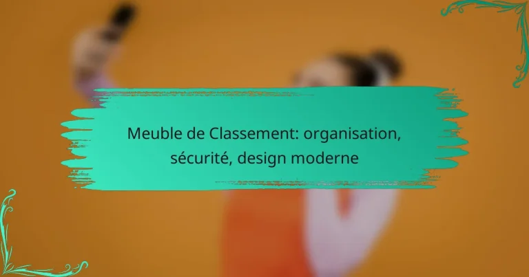 Meuble de Classement: organisation, sécurité, design moderne