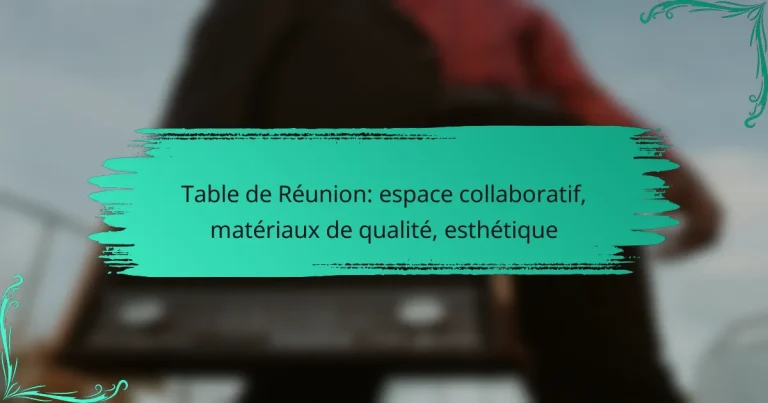 Table de Réunion: espace collaboratif, matériaux de qualité, esthétique