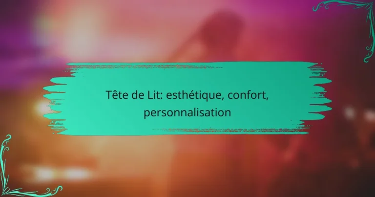 Tête de Lit: esthétique, confort, personnalisation