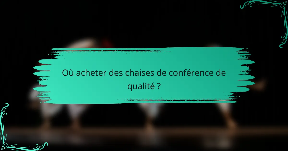 Où acheter des chaises de conférence de qualité ?