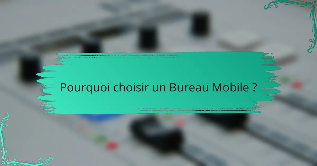 Pourquoi choisir un Bureau Mobile ?