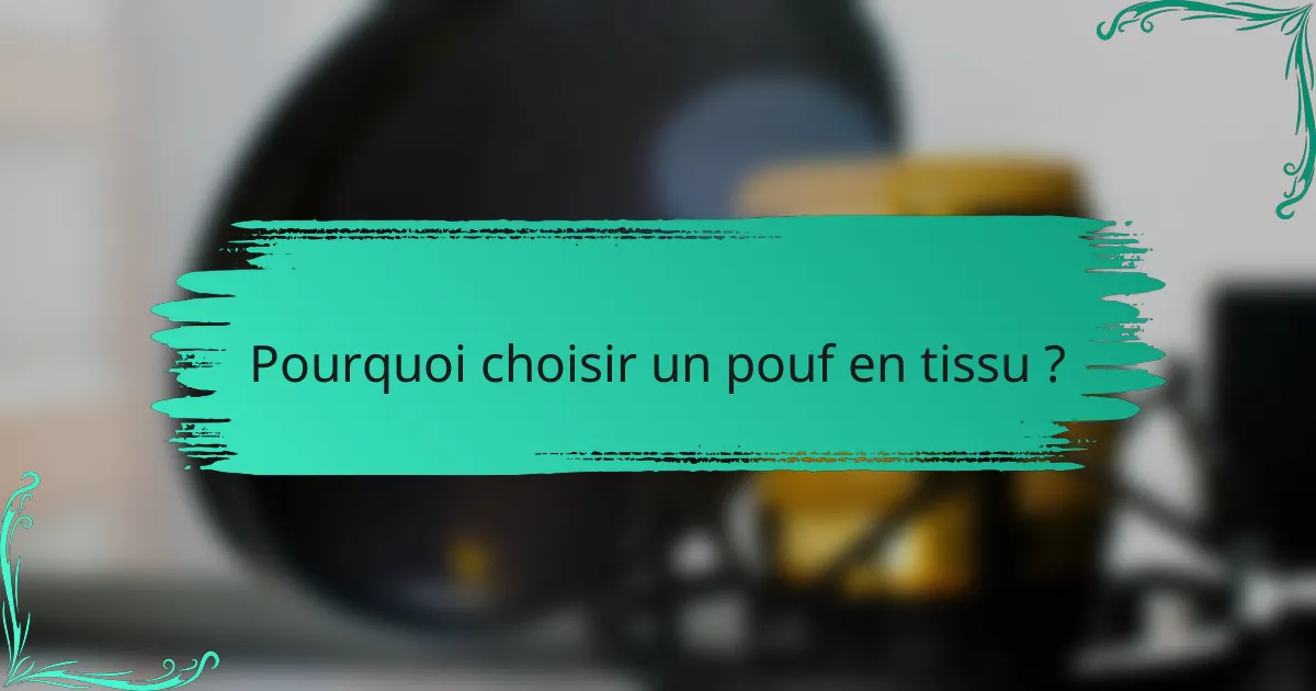 Pourquoi choisir un pouf en tissu ?