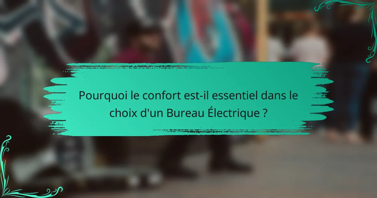 Pourquoi le confort est-il essentiel dans le choix d'un Bureau Électrique ?