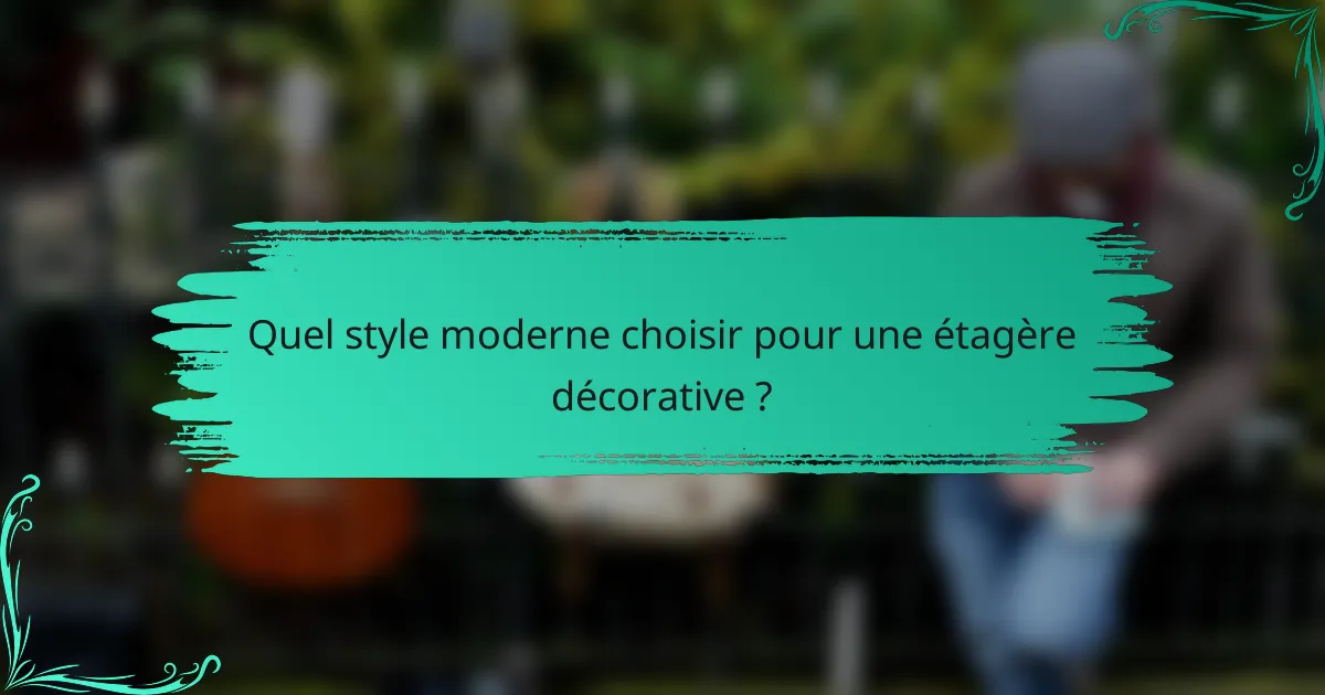 Quel style moderne choisir pour une étagère décorative ?