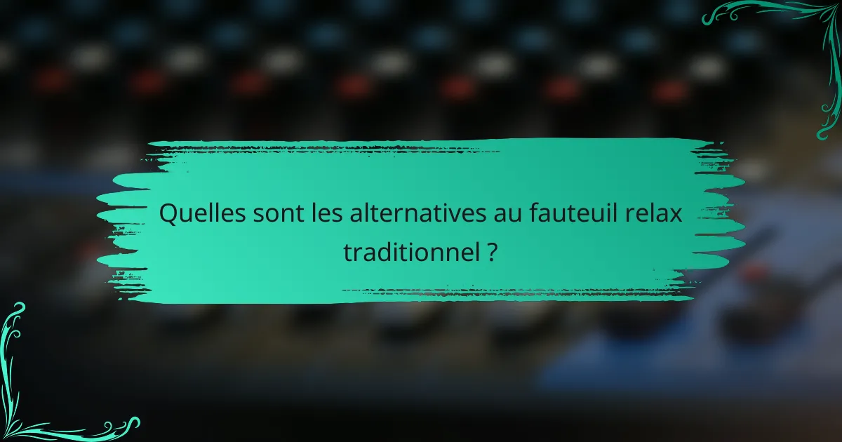 Quelles sont les alternatives au fauteuil relax traditionnel ?
