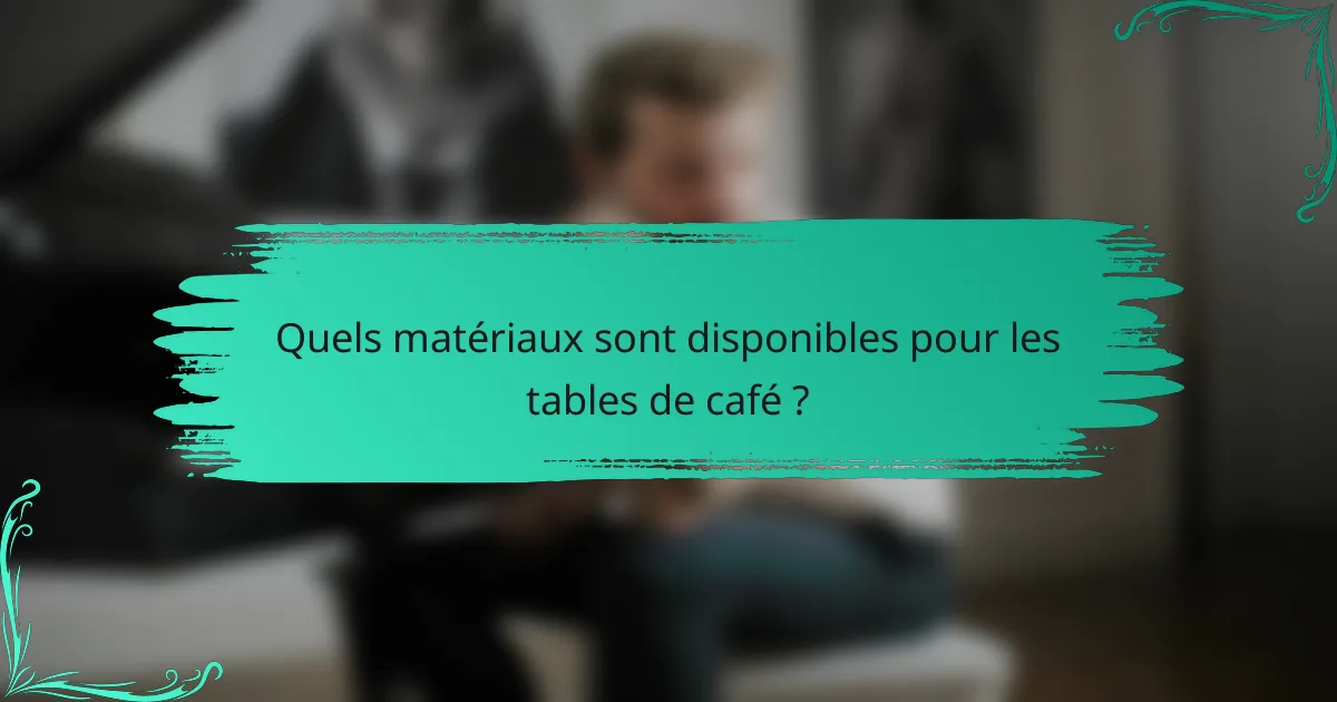 Quels matériaux sont disponibles pour les tables de café ?