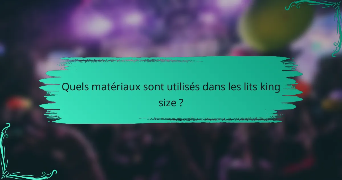 Quels matériaux sont utilisés dans les lits king size ?