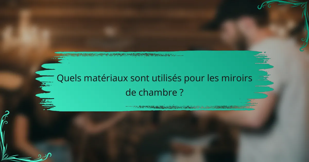Quels matériaux sont utilisés pour les miroirs de chambre ?