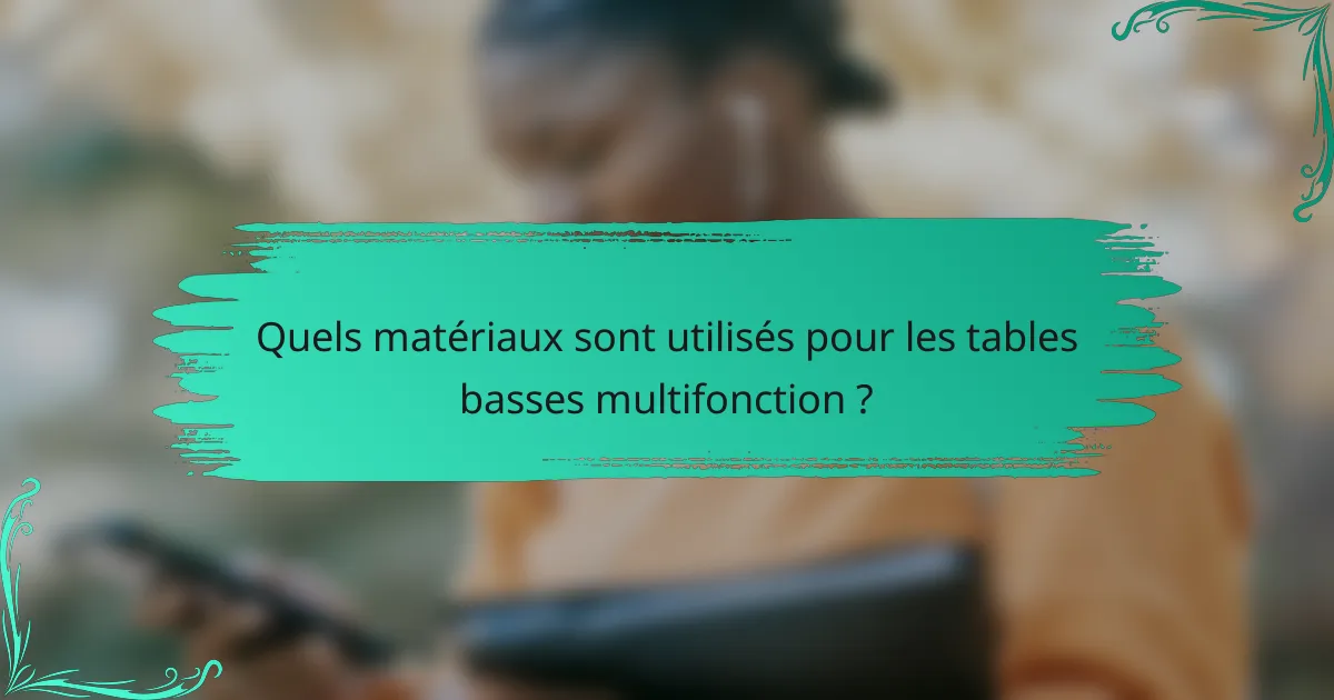 Quels matériaux sont utilisés pour les tables basses multifonction ?