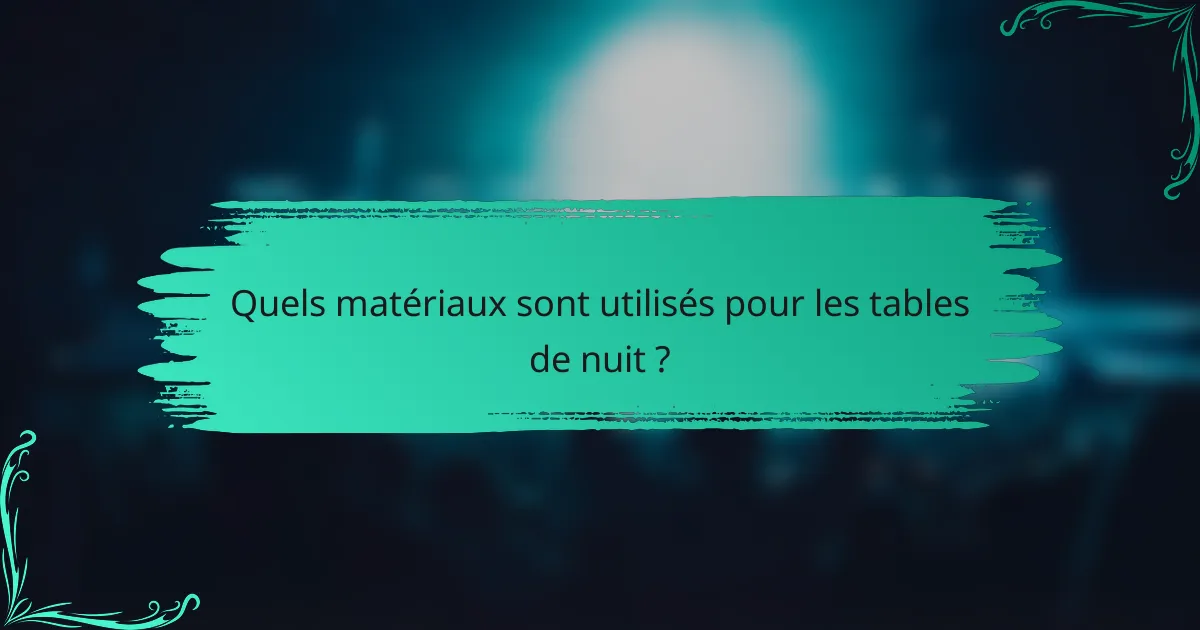 Quels matériaux sont utilisés pour les tables de nuit ?