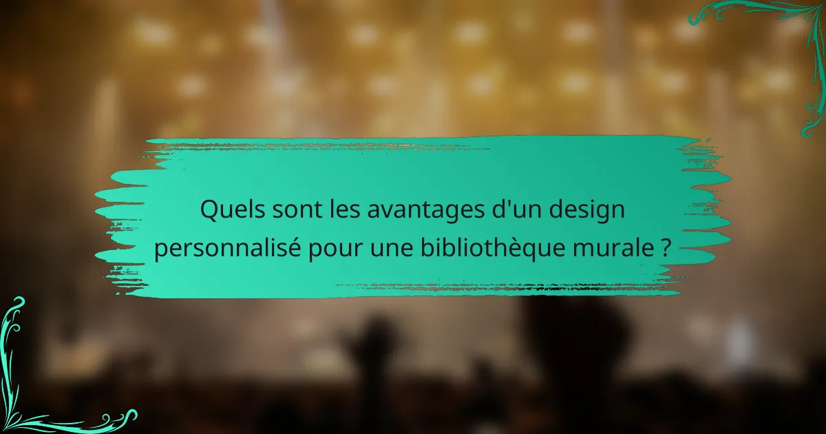 Quels sont les avantages d'un design personnalisé pour une bibliothèque murale ?