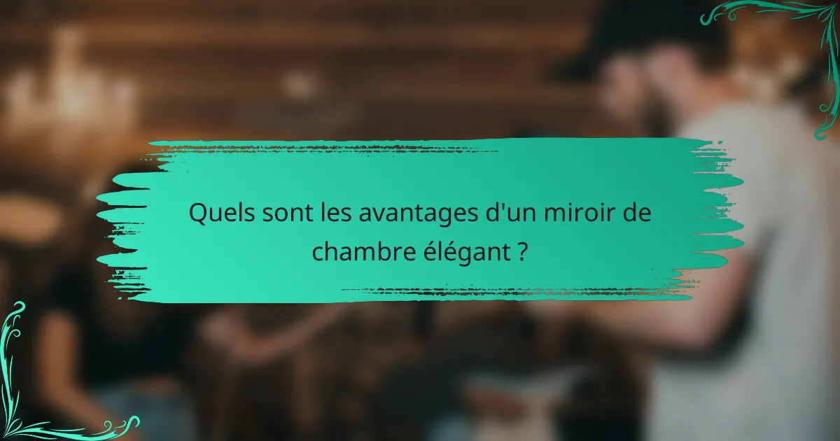 Quels sont les avantages d'un miroir de chambre élégant ?