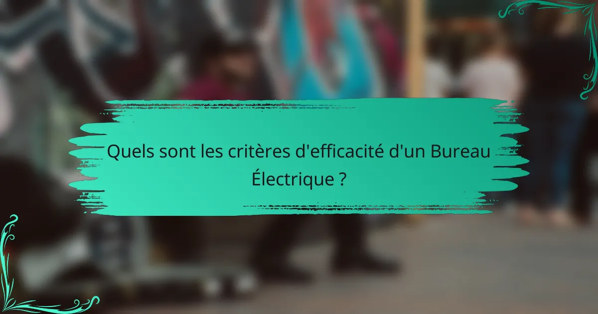 Quels sont les critères d'efficacité d'un Bureau Électrique ?