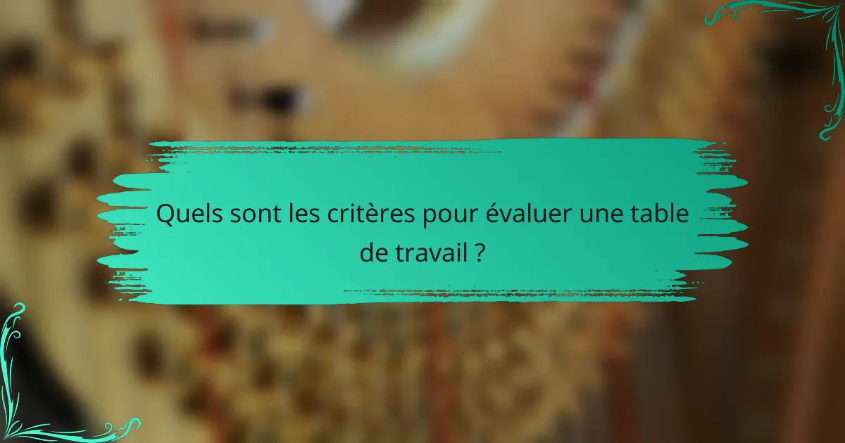 Quels sont les critères pour évaluer une table de travail ?