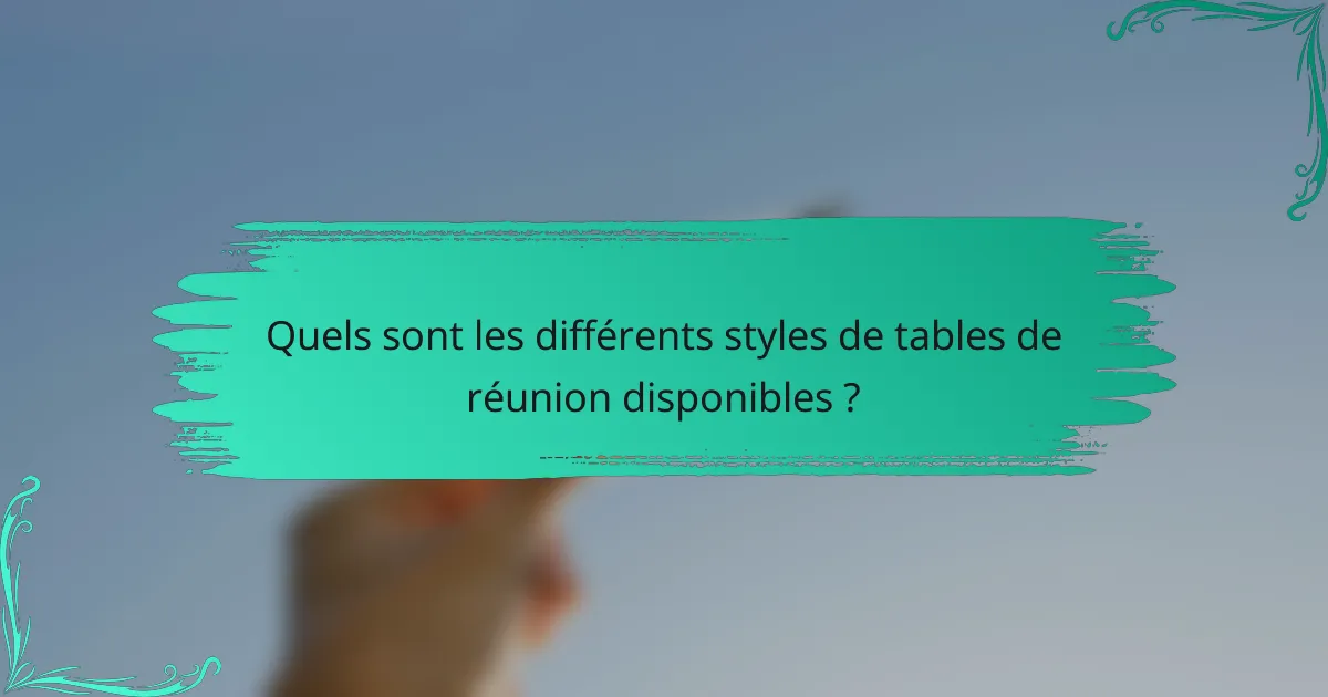 Quels sont les différents styles de tables de réunion disponibles ?