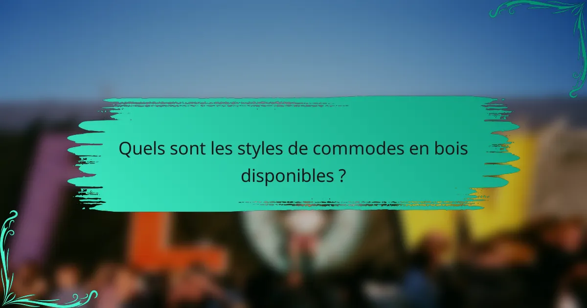 Quels sont les styles de commodes en bois disponibles ?