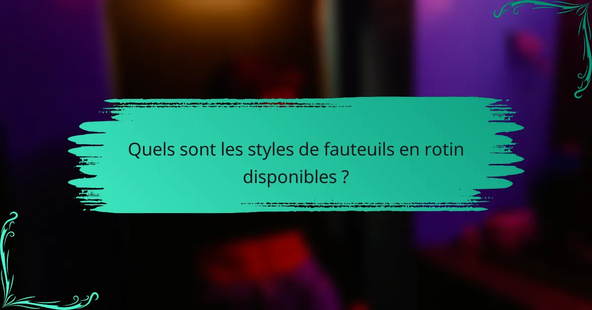 Quels sont les styles de fauteuils en rotin disponibles ?