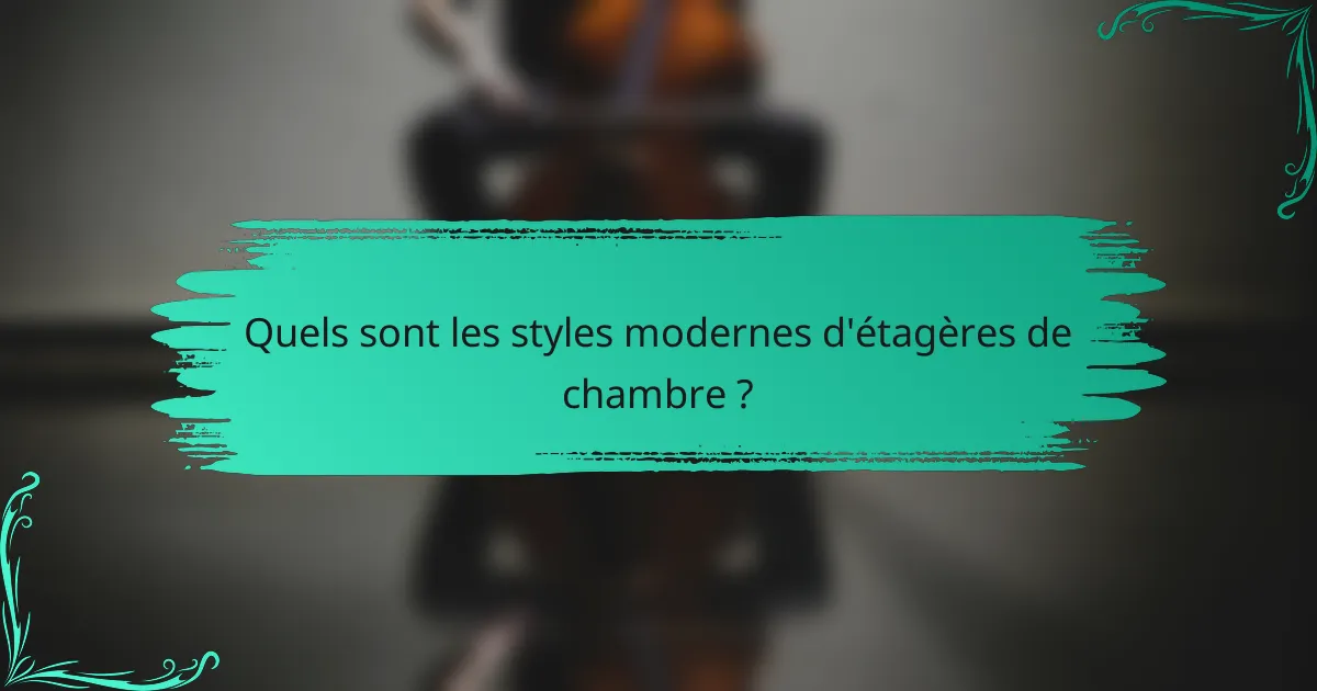 Quels sont les styles modernes d'étagères de chambre ?