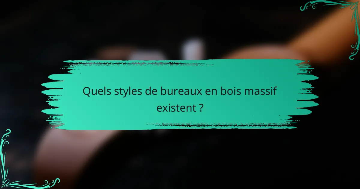 Quels styles de bureaux en bois massif existent ?