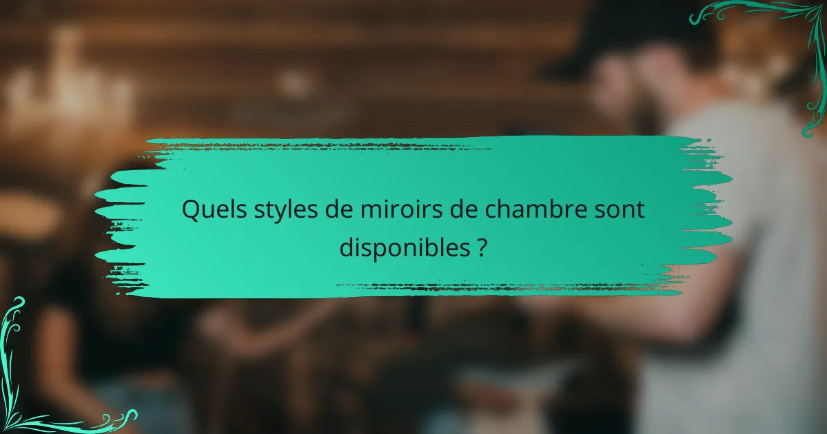 Quels styles de miroirs de chambre sont disponibles ?