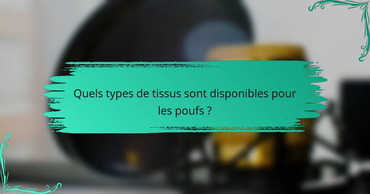 Quels types de tissus sont disponibles pour les poufs ?