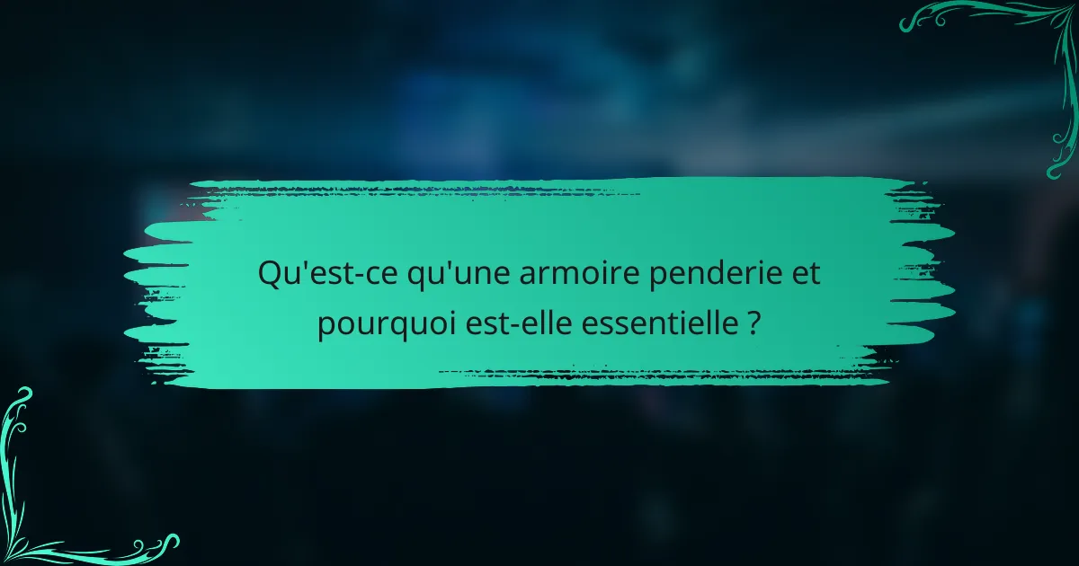 Qu'est-ce qu'une armoire penderie et pourquoi est-elle essentielle ?
