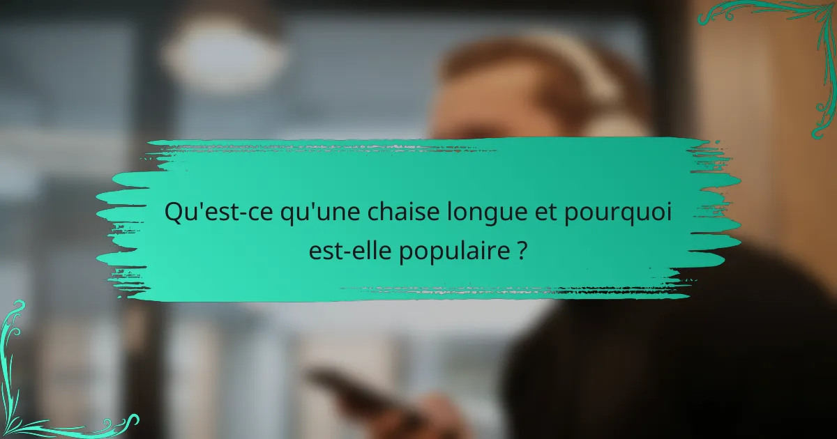 Qu'est-ce qu'une chaise longue et pourquoi est-elle populaire ?